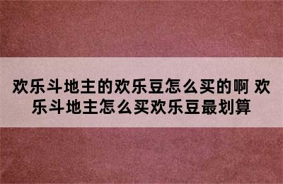 欢乐斗地主的欢乐豆怎么买的啊 欢乐斗地主怎么买欢乐豆最划算